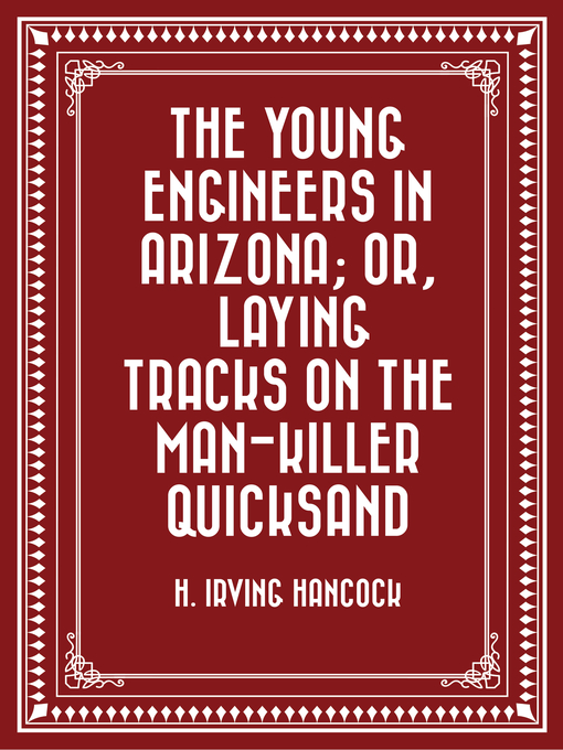 Title details for The Young Engineers in Arizona; or, Laying Tracks on the Man-killer Quicksand by H. Irving Hancock - Wait list